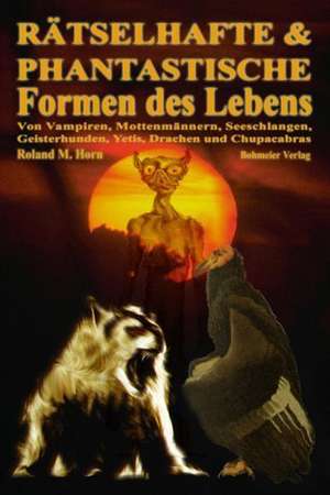 Rätselhafte und phantastische Formen des Lebens de Roland M. Horn