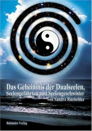 Das Geheimnis der Dualseelen, Seelengefährten und Seelengeschwister de Sandra Ruzischka