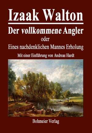 Der vollkommene Angler oder Eines nachdenklichen Mannes Erholung de Izaak Walton