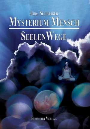 Mysterium Mensch - SeelenWege de Jörg Schreiber