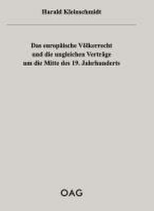 Das europäische Völkerrecht und die ungleichen Verträge um die Mitte des 19. Jahrhunderts de Harald Kleinschmidt