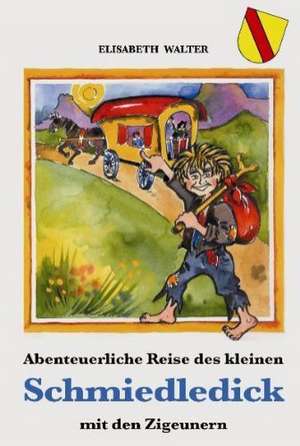 Abenteuerliche Reise des kleinen Schmiedledick mit den Zigeunern de Elisabeth Walter