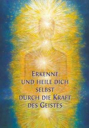 Erkenne und heile Dich selbst durch die Kraft des Geistes de Gabriele