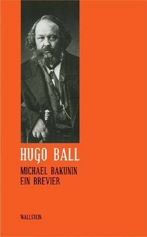 Sämtliche Werke und Briefe 04. Michael Bakunin de Hugo Ball