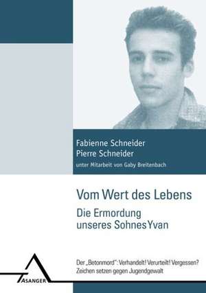 Vom Wert des Lebens: Die Ermordung unseres Sohnes Yvan de Fabienne Schneider