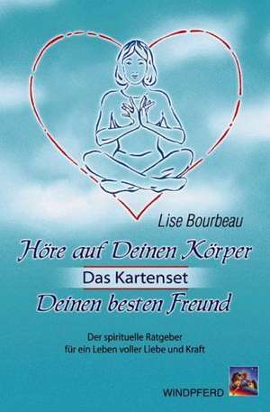 Höre auf Deinen Körper, Deinen besten Freund (Das Kartenset) de Lise Bourbeau