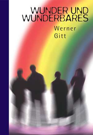 Wunder und Wunderbares de Werner Gitt