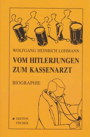 Vom Hitlerjungen zum Kassenarzt de Wolfgang H Lohmann