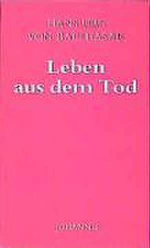 Leben aus dem Tod de Hans U von Balthasar