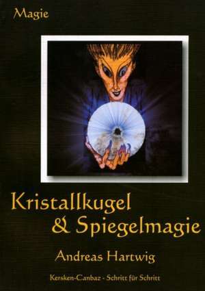 Kristallkugel & Spiegelmagie de Andreas Hartwig