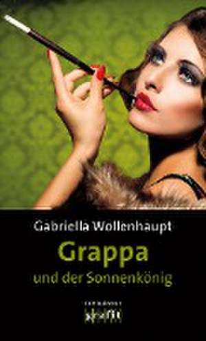 Grappa und der Sonnenkönig de Gabriella Wollenhaupt