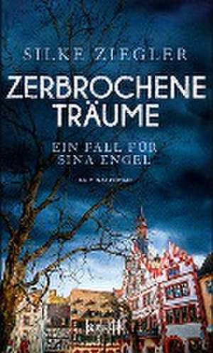 Zerbrochene Träume. Ein Fall für Sina Engel de Silke Ziegler