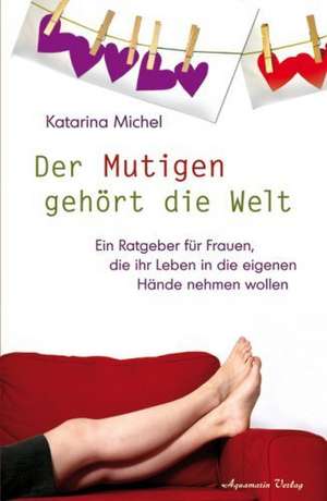 Der Mutigen gehört die Welt de Katarina Michel