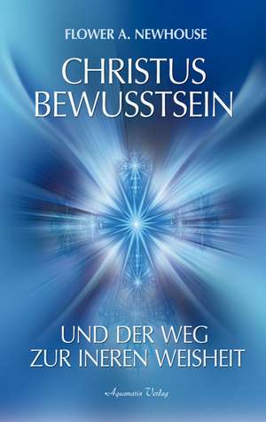 Christus-Bewusstsein und der Weg zur inneren Weisheit de Flower A. Newhouse