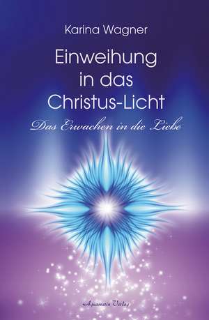 Einweihung in das Christus-Licht de Karina Wagner