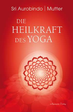 Die Heilkraft des Yoga de Sri Aurobindo