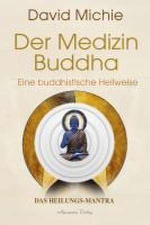 Der Medizin-Buddha - Eine buddhistische Heilweise de David Michie