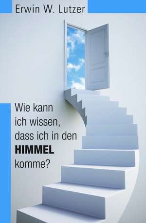 Wie kann ich wissen, dass ich in den Himmel komme? (Neuauflage) de Erwin W. Lutzer