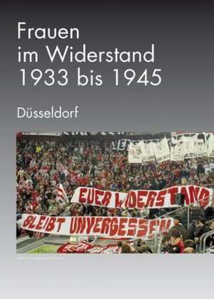 Frauen im Widerstand. 1933-1945. Düsseldorf de Florence Hervé