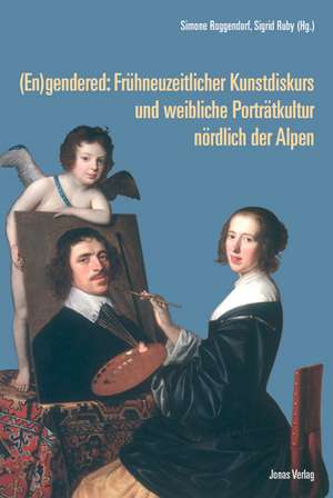 (En)gendered: Frühneuzeitlicher Kunstdiskurs und weibliche Porträtkultur nördlich der Alpen de Simone Roggendorf