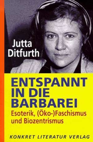 Entspannt in die Barbarei de Jutta Ditfurth