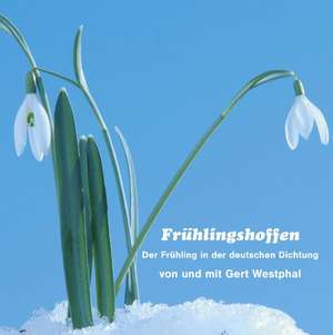 Frühlingshoffen. der Frühling in der deutschen Dichtung de Gert Westphal