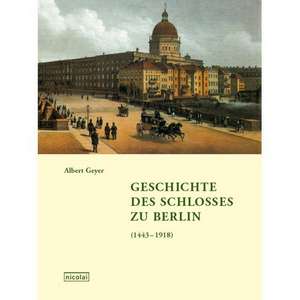 Geschichte des Schlosses zu Berlin de Albert Geyer