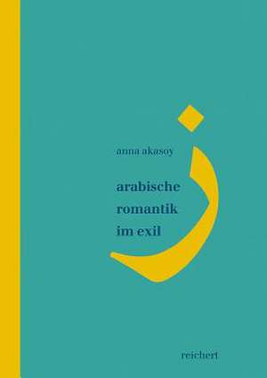 Arabische Romantik Im Exil de Anna Akasoy