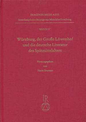 Wurzburg, Der Grosse Lowenhof Und Die Deutsche Literatur Des Spatmittelalters de Horst Brunner