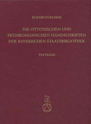 Die Ottonischen Und Fruhromanischen Handschriften Der Bayerischen Staatsbibliothek de Elisabeth Klemm