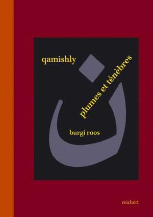 Qamishly, Plumes Et Tenebres: Lectures De Quatre Oeuvres En Prose De Salim Barakat de Burgi Roos