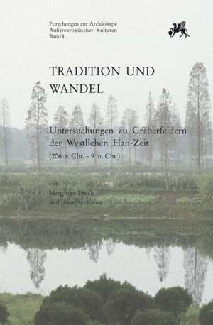 Tradition Und Wandel: Untersuchungen Zu Graberfeldern in Der Westlichen Han-zeit (206 V. Chr. Bis 9 N. Chr.) de Margarete Pruch