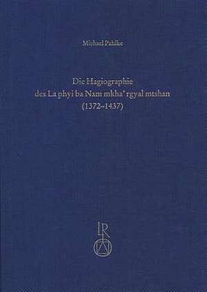 Die Hagiographie Des La Phyi Ba Nam Mkha' Rgyal Mtshan (1372 Bis 1437) de Michael Pahlke