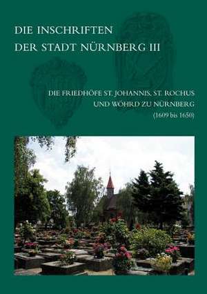 Die Inschriften Der Friedhofe St. Johannis, St. Rochus Und Wohrd Zu Nurnberg (1609-1650) de Peter Zahn