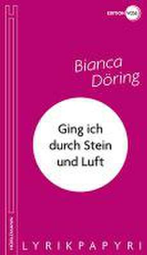 Ging ich durch Stein und Luft de Bianca Döring