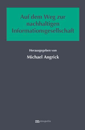 Auf dem Weg zur nachhaltigen Informationsgesellschaft de Michael Angrick