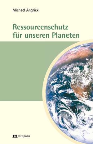 Ressourcenschutz für unseren Planeten de Michael Angrick