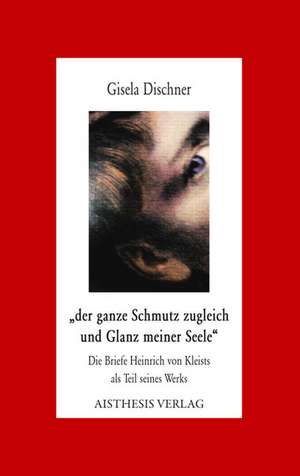 "der ganze Schmutz zugleich und Glanz meiner Seele" de Gisela Dischner