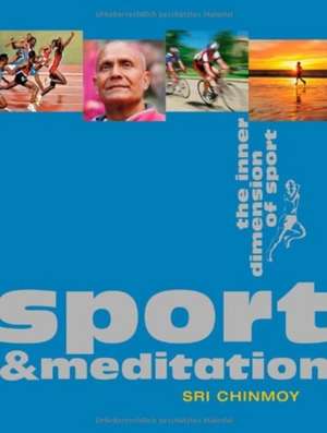 Sport & Meditation: The Inner Dimension of Sport de Sri Chinmoy