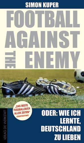 Football against the enemy - Oder: Wie ich lernte, die Deutschen zu lieben de Simon Kuper