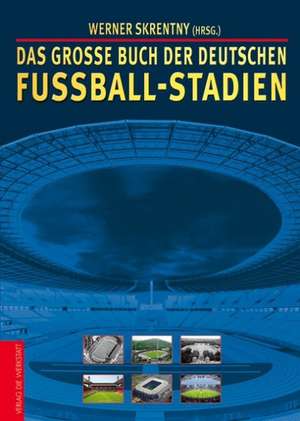 Das große Buch der deutschen Fußball-Stadien de Werner Skrentny