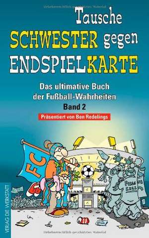 Das ultimative Buch der Fußball-Wahrheiten 02. Tausche Schwester gegen Endspielkarte de Ben Redelings