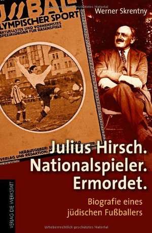 Julius Hirsch. Nationalspieler. Ermordet de Werner Skrentny