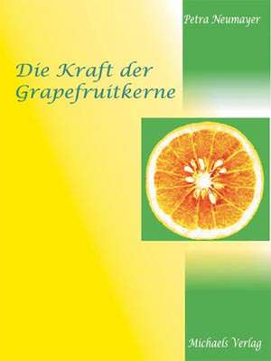 Die Kraft der Grapefruitkerne de Petra Neumayer