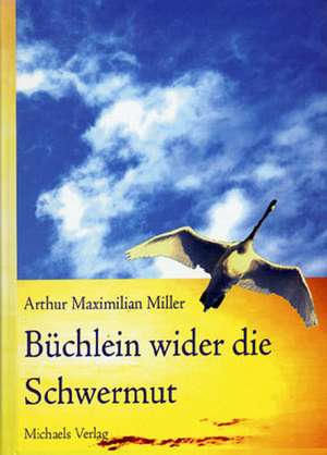 Das Büchlein wieder die Schwermut de Arthur Maximilian Miller