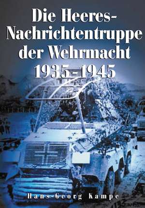 Die Heeres-Nachrichtentruppe der Wehrmacht 1935-1945 de Hans G Kampe