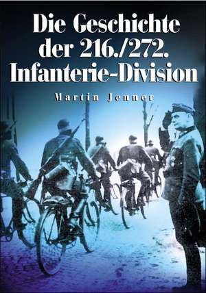 Die Geschichte der 216. /272. Infanterie-Division de Martin Jenner