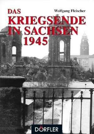 Das Kriegsende in Sachsen de Wolfgang Fleischer