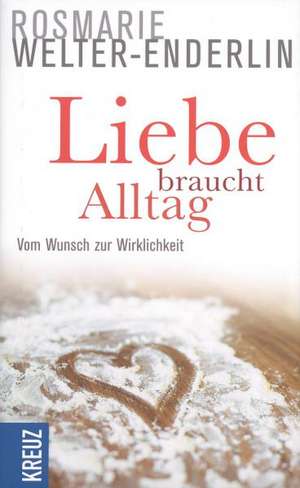 Liebe braucht Alltag de Rosmarie Welter-Enderlin