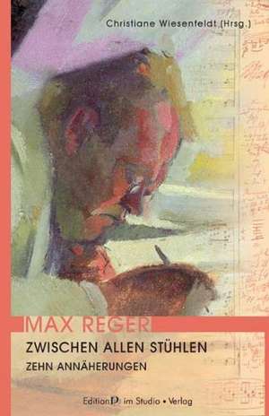 Max Reger. Zwischen allen Stühlen de Christiane Wiesenfeldt